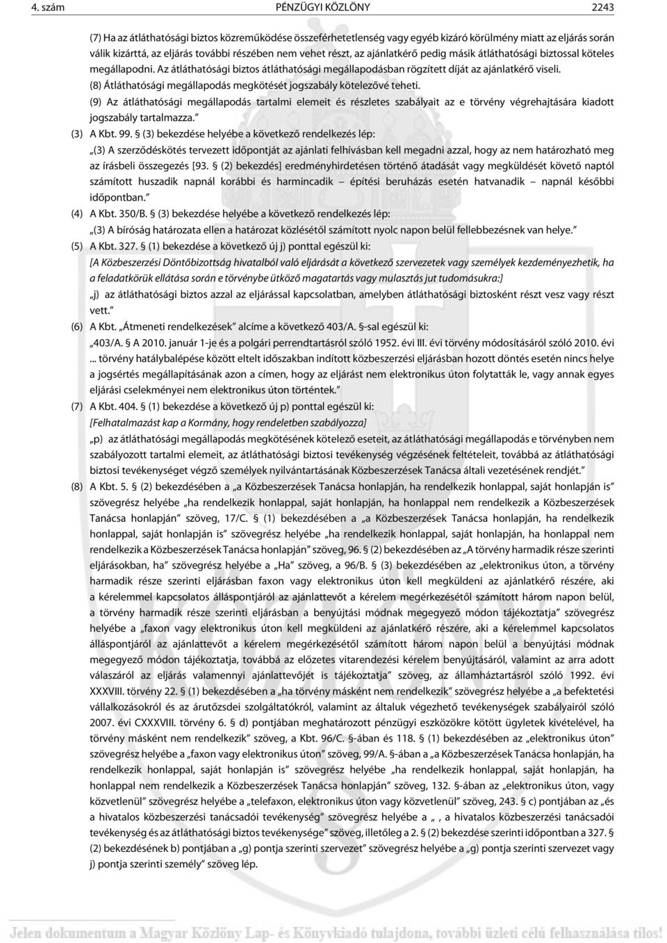 (8) Átláthatósági megállapodás megkötését jogszabály kötelezõvé teheti.