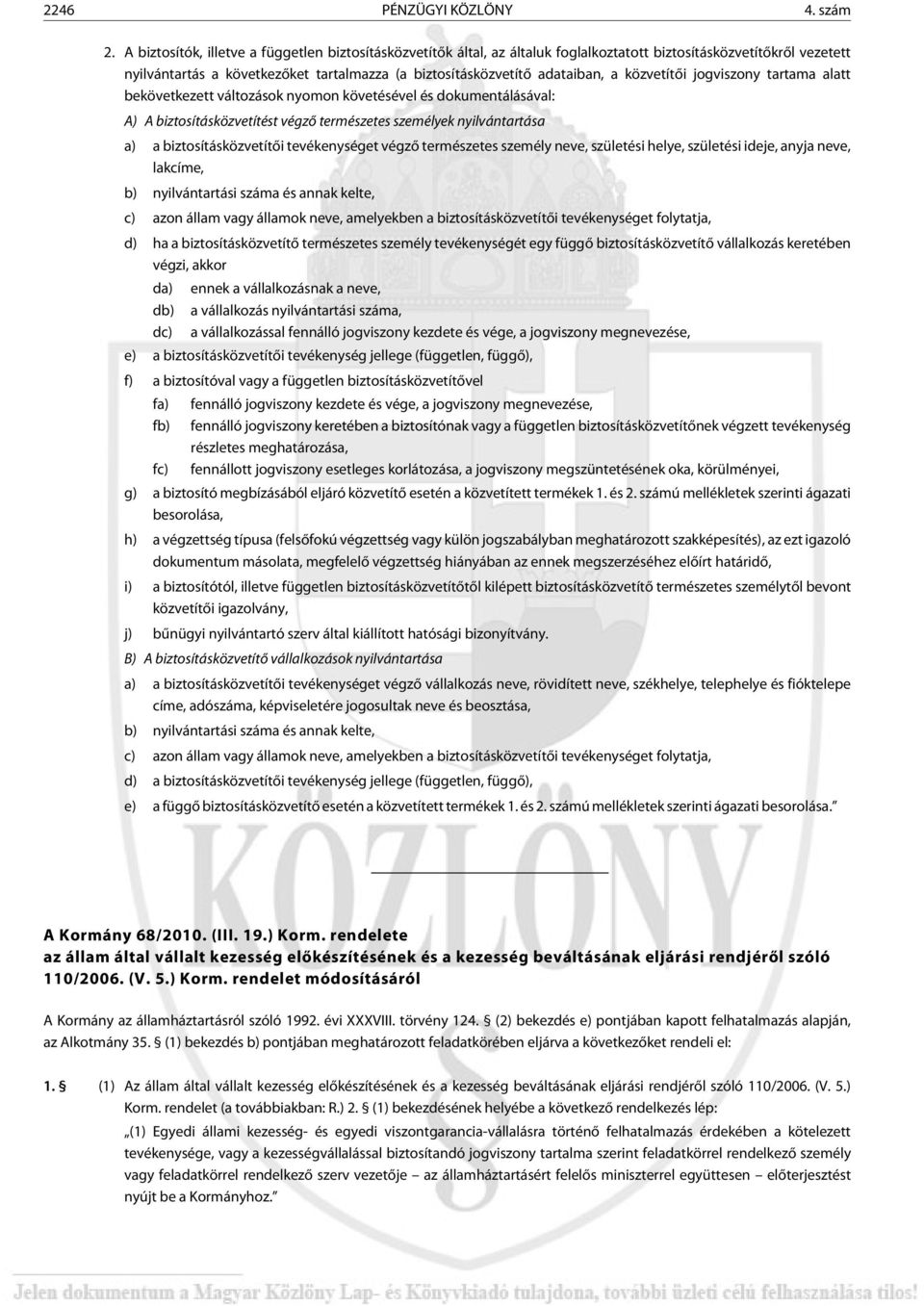 közvetítõi jogviszony tartama alatt bekövetkezett változások nyomon követésével és dokumentálásával: A) A biztosításközvetítést végzõ természetes személyek nyilvántartása a) a biztosításközvetítõi