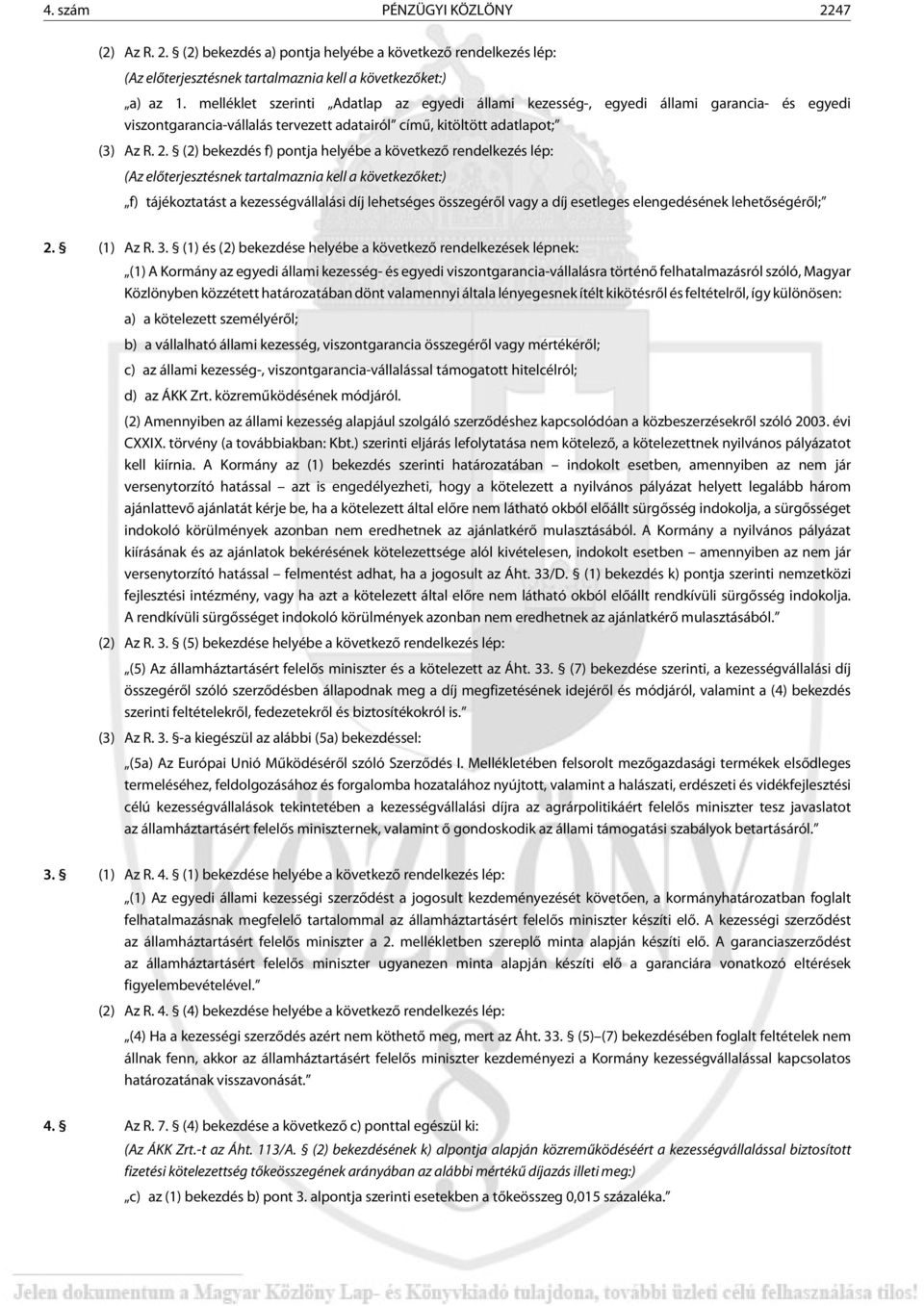 (2) bekezdés f) pontja helyébe a következõ rendelkezés lép: (Az elõ ter jesz tésnek tartalmaznia kell a következõket:) f) tájékoztatást a kezességvállalási díj lehetséges összegérõl vagy a díj