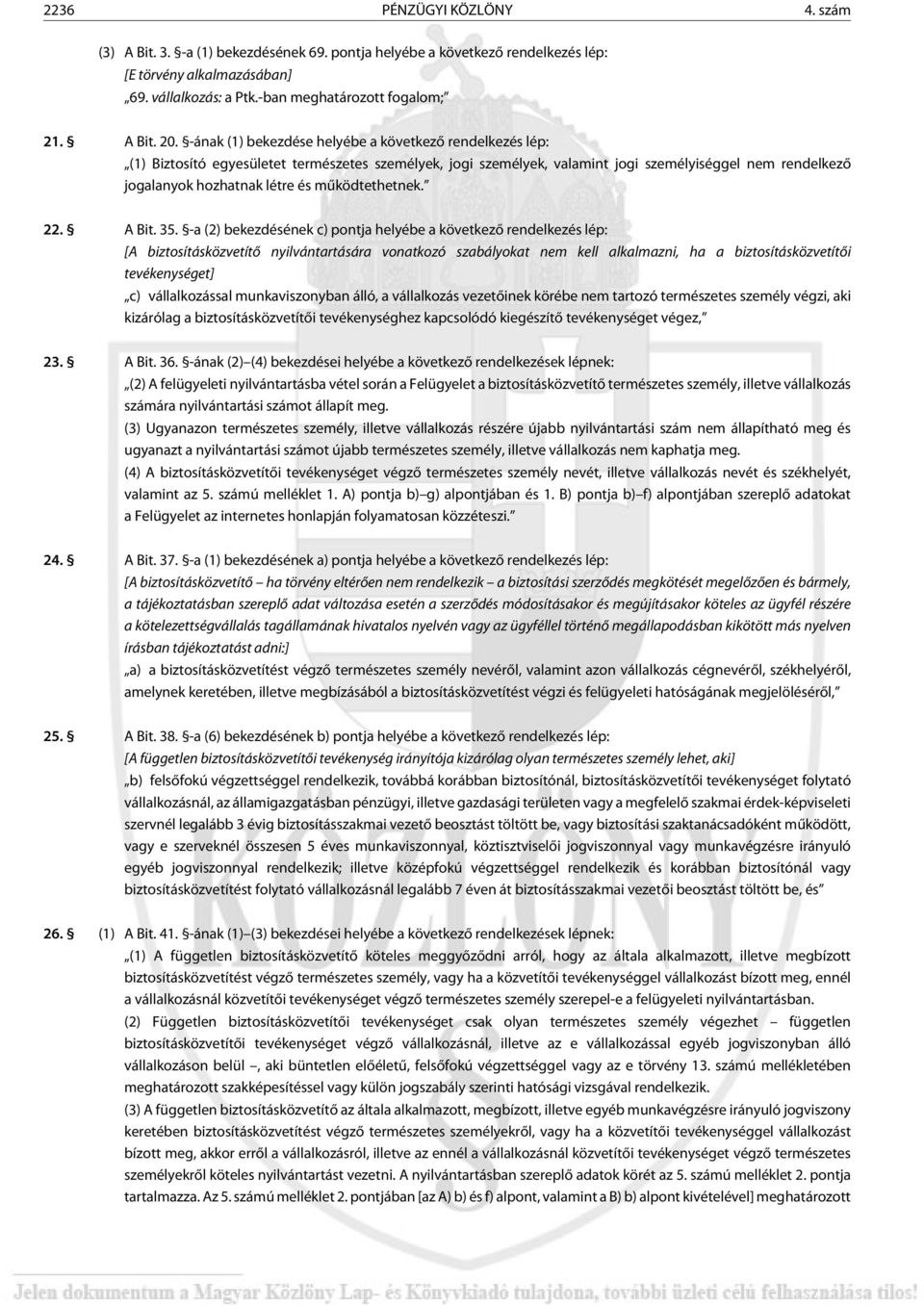 -ának (1) bekezdése helyébe a következõ rendelkezés lép: (1) Biztosító egyesületet természetes személyek, jogi személyek, valamint jogi személyiséggel nem rendelkezõ jogalanyok hozhatnak létre és