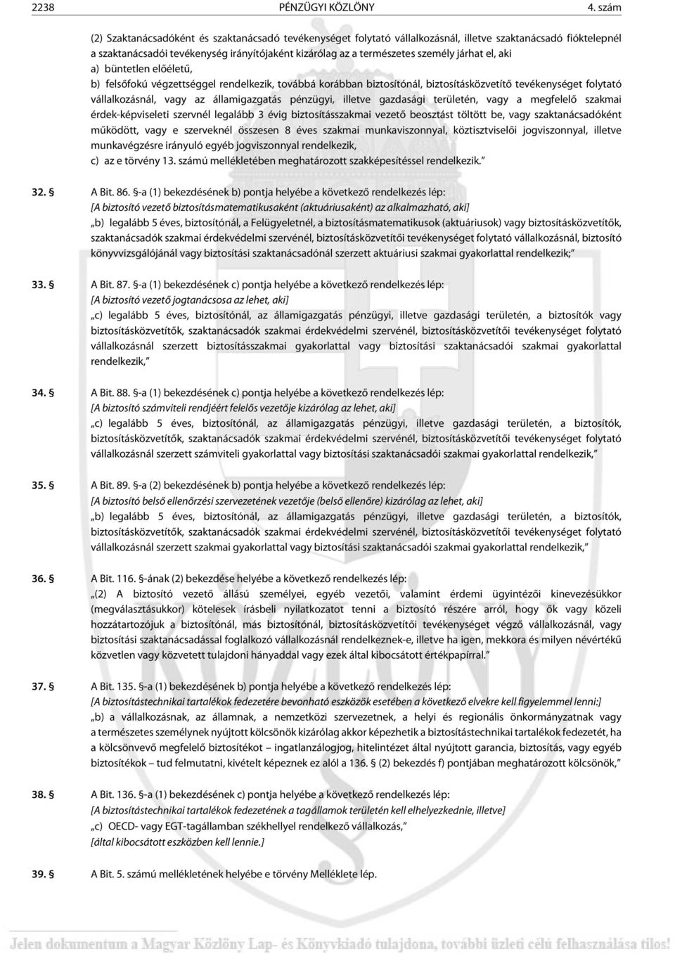 járhat el, aki a) büntetlen elõéletû, b) felsõfokú végzettséggel rendelkezik, továbbá korábban biztosítónál, biztosításközvetítõ tevékenységet folytató vállalkozásnál, vagy az államigazgatás
