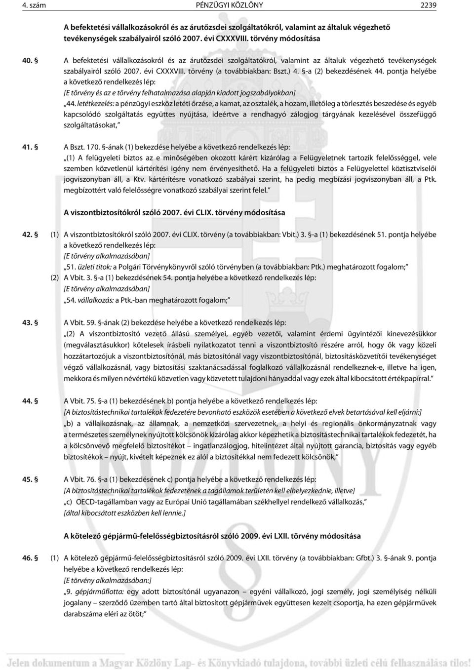 -a (2) bekezdésének 44. pontja helyébe a következõ rendelkezés lép: [E tör vény és az e tör vény felhatalmazása alapján kiadott jogszabályokban] 44.