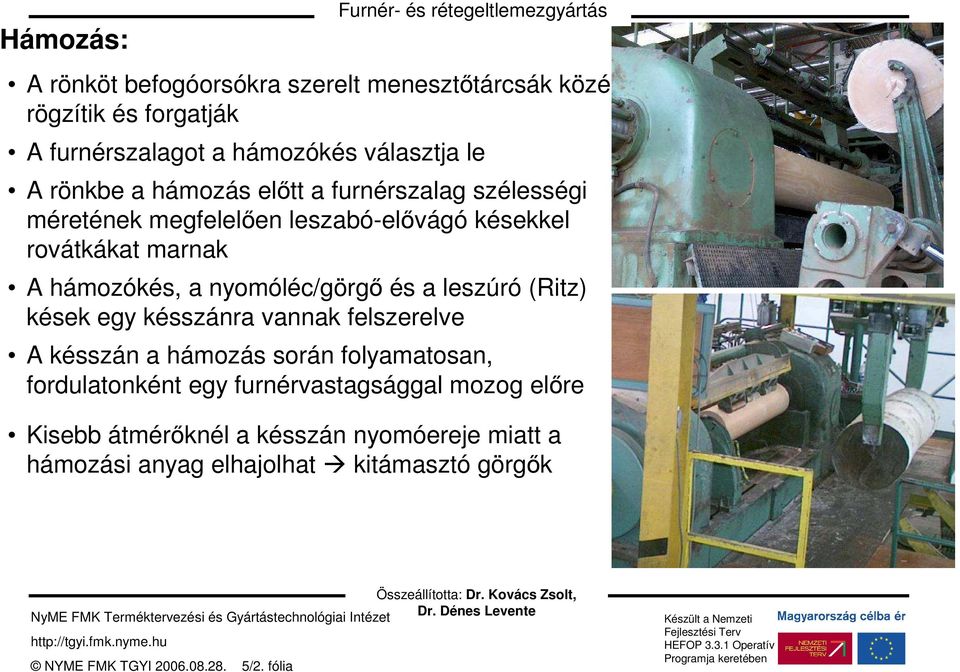 a nyomóléc/görgő és a leszúró (Ritz) kések egy késszánra vannak felszerelve A késszán a hámozás során folyamatosan,