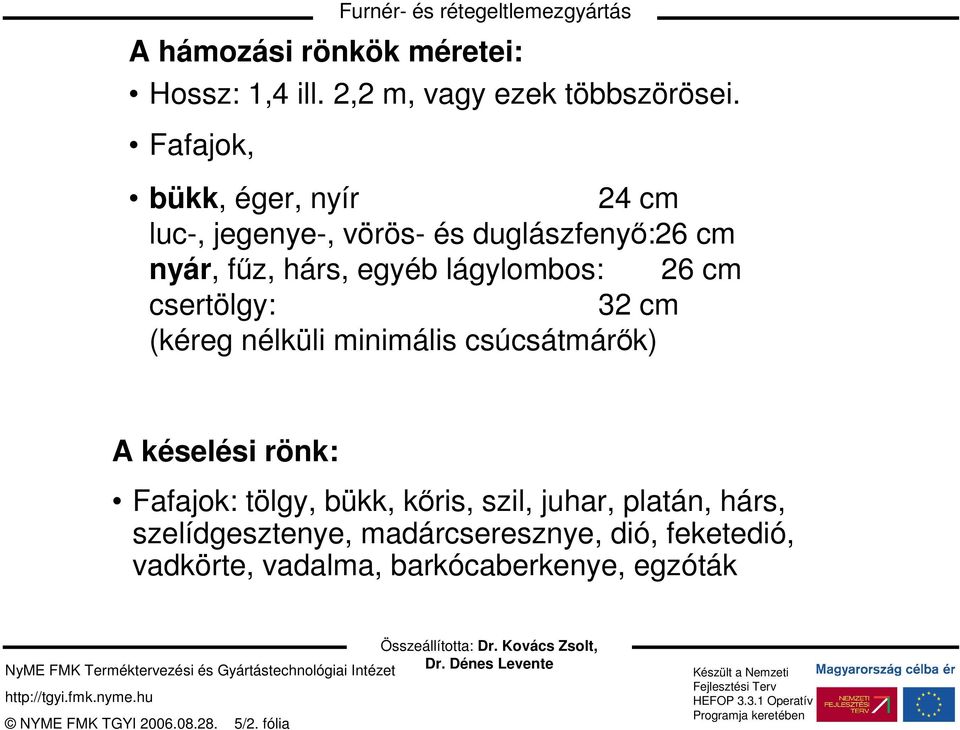 lágylombos: 26 cm csertölgy: 32 cm (kéreg nélküli minimális csúcsátmárők) A késelési rönk: Fafajok: