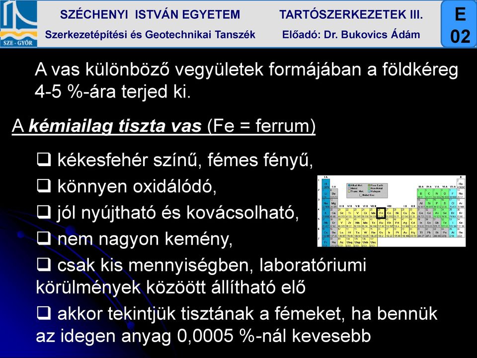 A kémiailag tiszta vas (Fe = ferrum) kékesfehér színű, fémes fényű, könnyen oxidálódó, jól nyújtható és