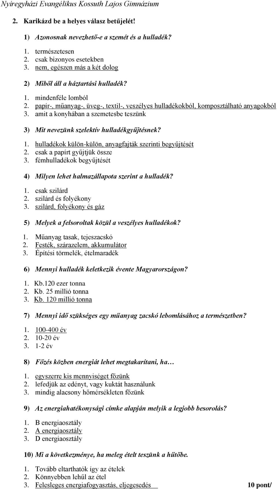 amit a konyhában a szemetesbe teszünk 3) Mit nevezünk szelektív hulladékgyűjtésnek? 1. hulladékok külön-külön, anyagfajták szerinti begyűjtését 2. csak a papírt gyűjtjük össze 3.