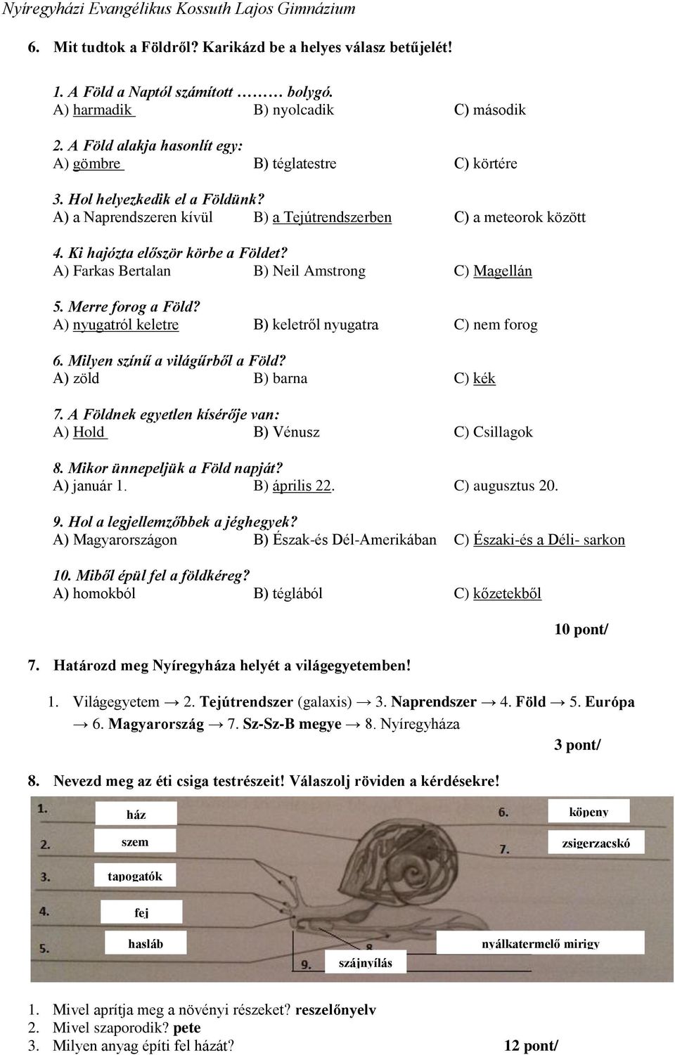 Ki hajózta először körbe a Földet? A) Farkas Bertalan B) Neil Amstrong C) Magellán 5. Merre forog a Föld? A) nyugatról keletre B) keletről nyugatra C) nem forog 6. Milyen színű a világűrből a Föld?