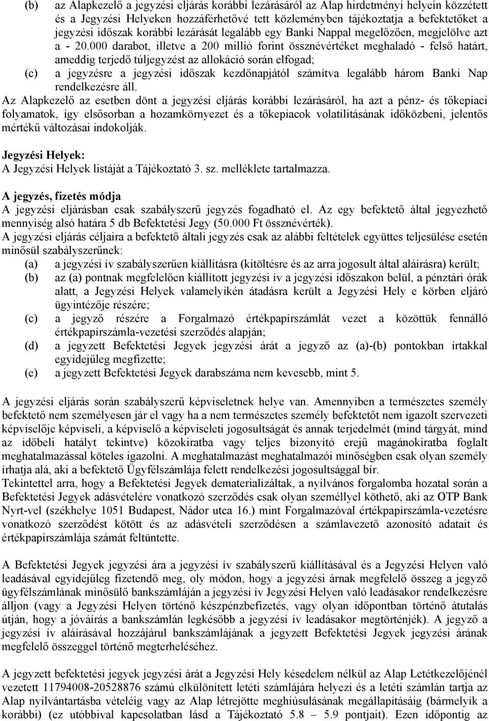 000 darabot, illetve a 200 millió forint össznévértéket meghaladó - felső határt, ameddig terjedő túljegyzést az allokáció során elfogad; a jegyzésre a jegyzési időszak kezdőnapjától számítva