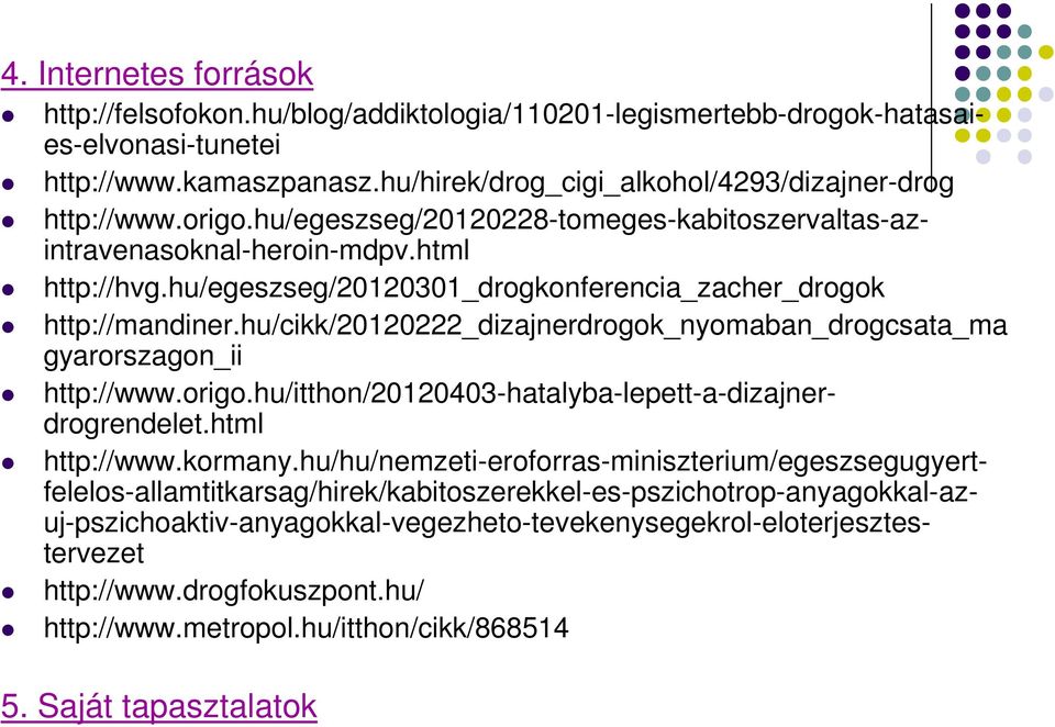 hu/cikk/20120222_dizajnerdrogok_nyomaban_drogcsata_ma gyarorszagon_ii http://www.origo.hu/itthon/20120403-hatalyba-lepett-a-dizajnerdrogrendelet.html http://www.kormany.