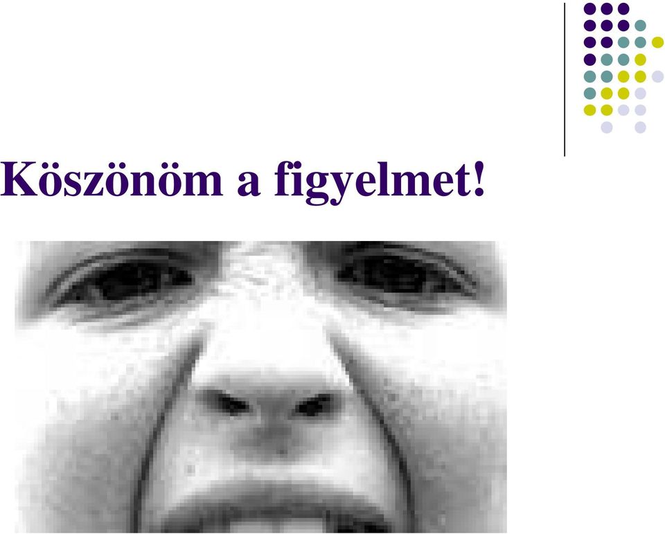 figyelmet!