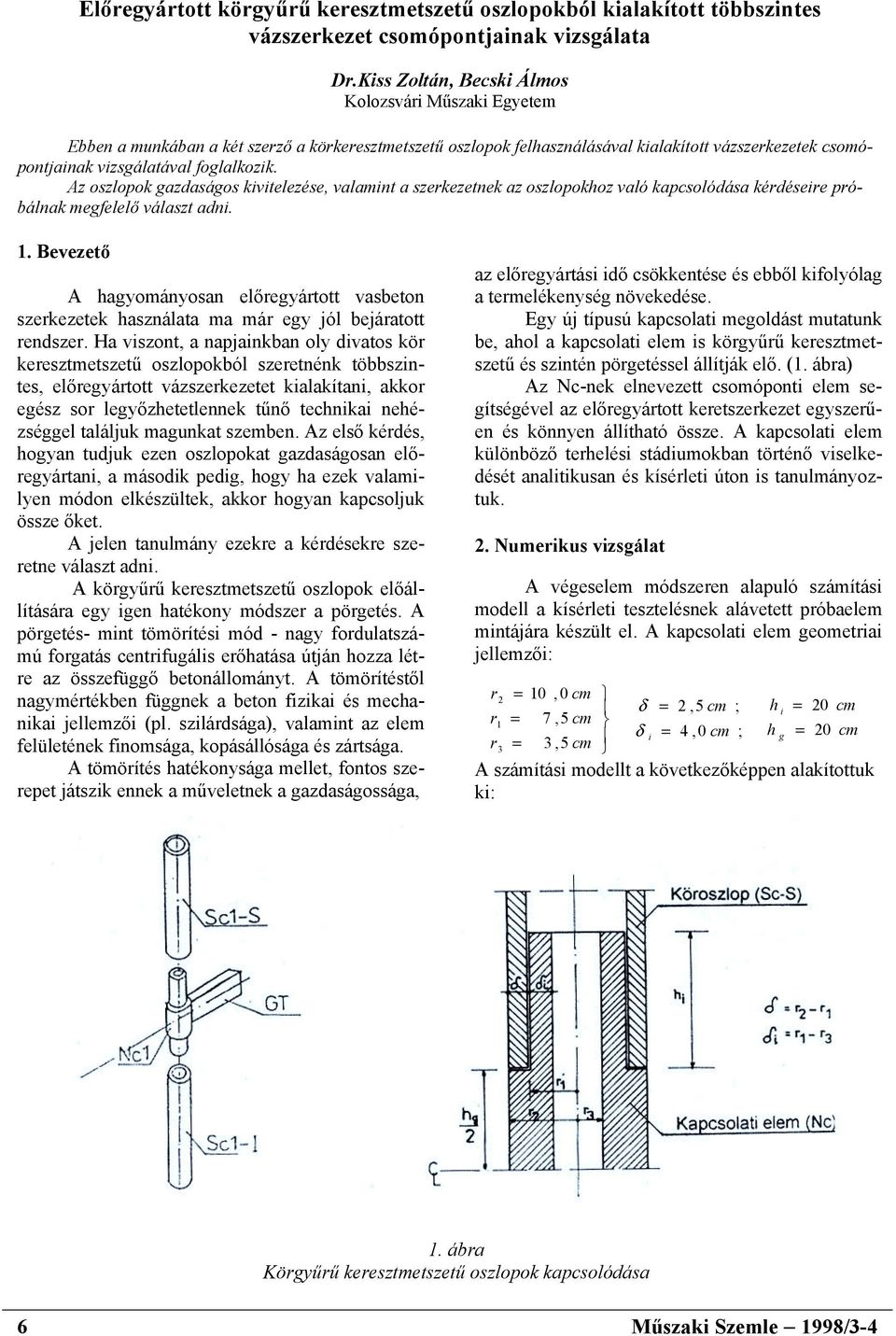 Az oszlopok gazdaságos kivitelezése, valamint a szerkezetnek az oszlopokhoz való kapcsolódása kérdéseire próbálnak megfelelő választ adni. 1.