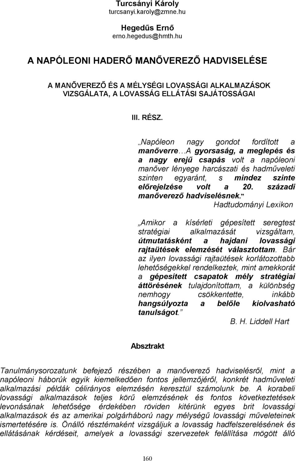 Napóleon nagy gondot fordított a manőverre A gyorsaság, a meglepés és a nagy erejű csapás volt a napóleoni manőver lényege harcászati és hadműveleti szinten egyaránt, s mindez szinte előrejelzése