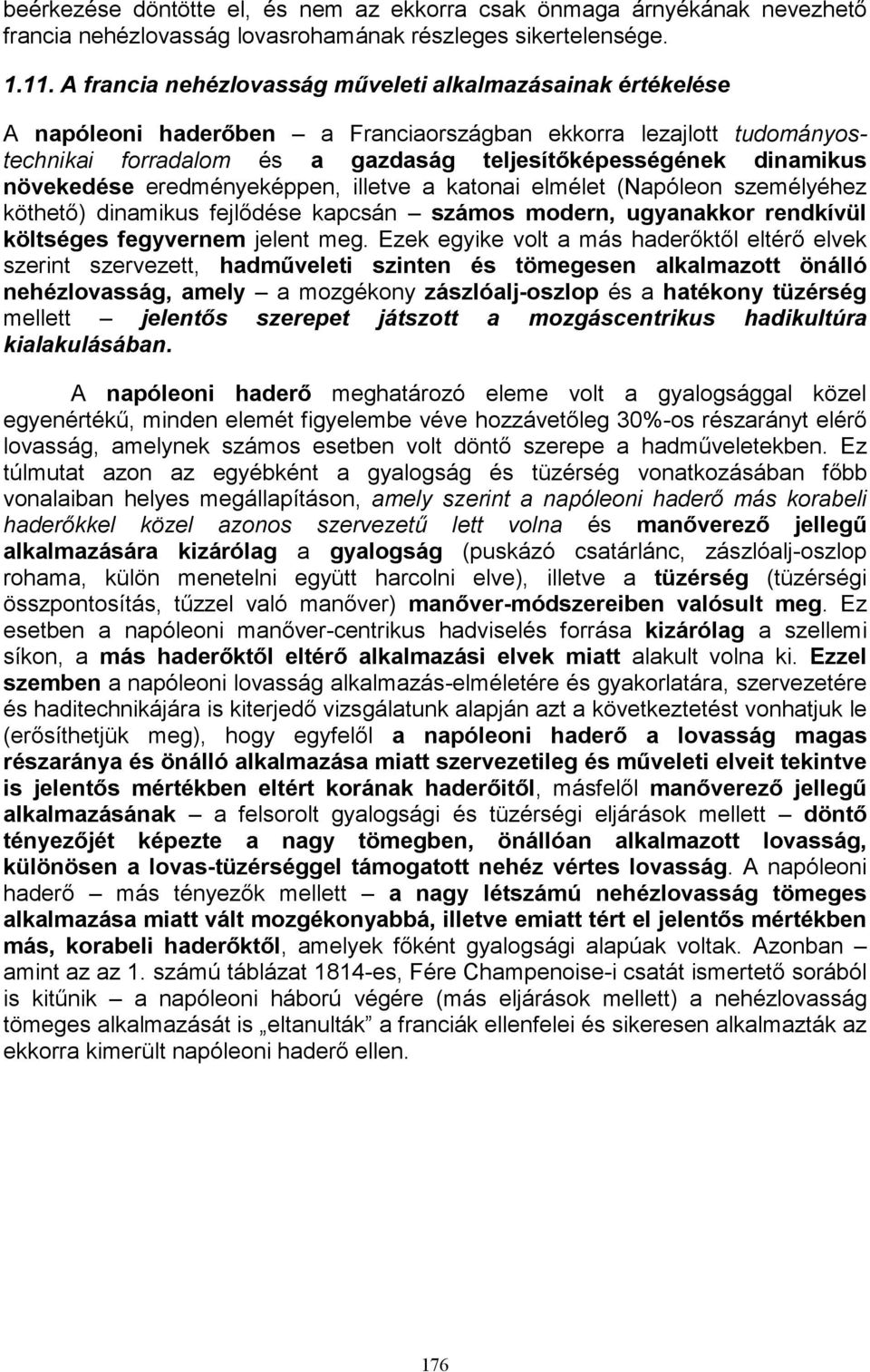 növekedése eredményeképpen, illetve a katonai elmélet (Napóleon személyéhez köthető) dinamikus fejlődése kapcsán számos modern, ugyanakkor rendkívül költséges fegyvernem jelent meg.