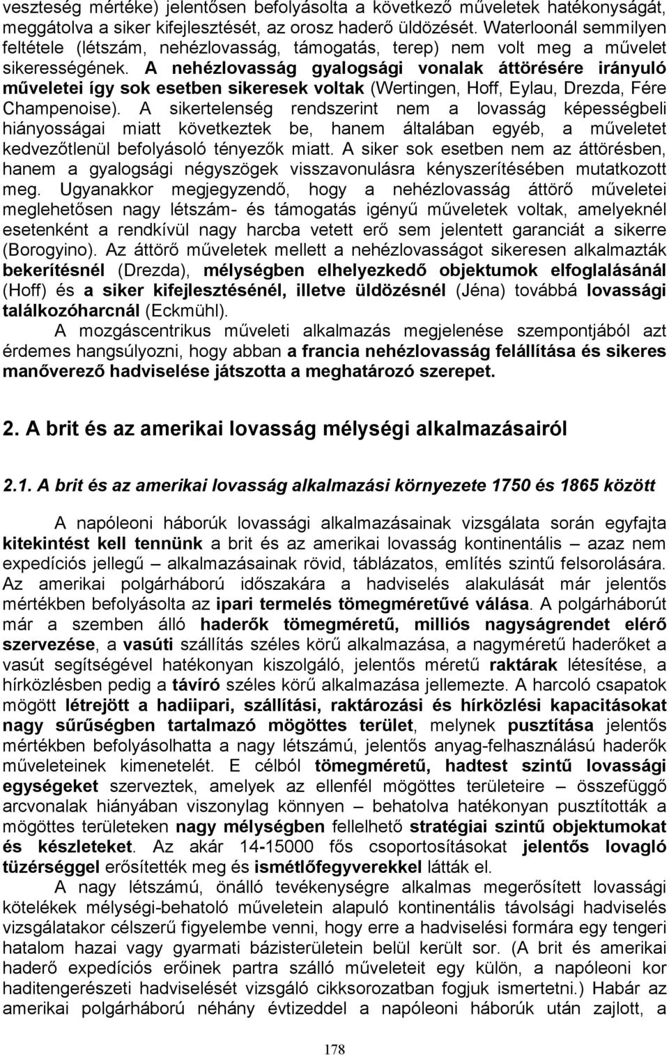 A nehézlovasság gyalogsági vonalak áttörésére irányuló műveletei így sok esetben sikeresek voltak (Wertingen, Hoff, Eylau, Drezda, Fére Champenoise).
