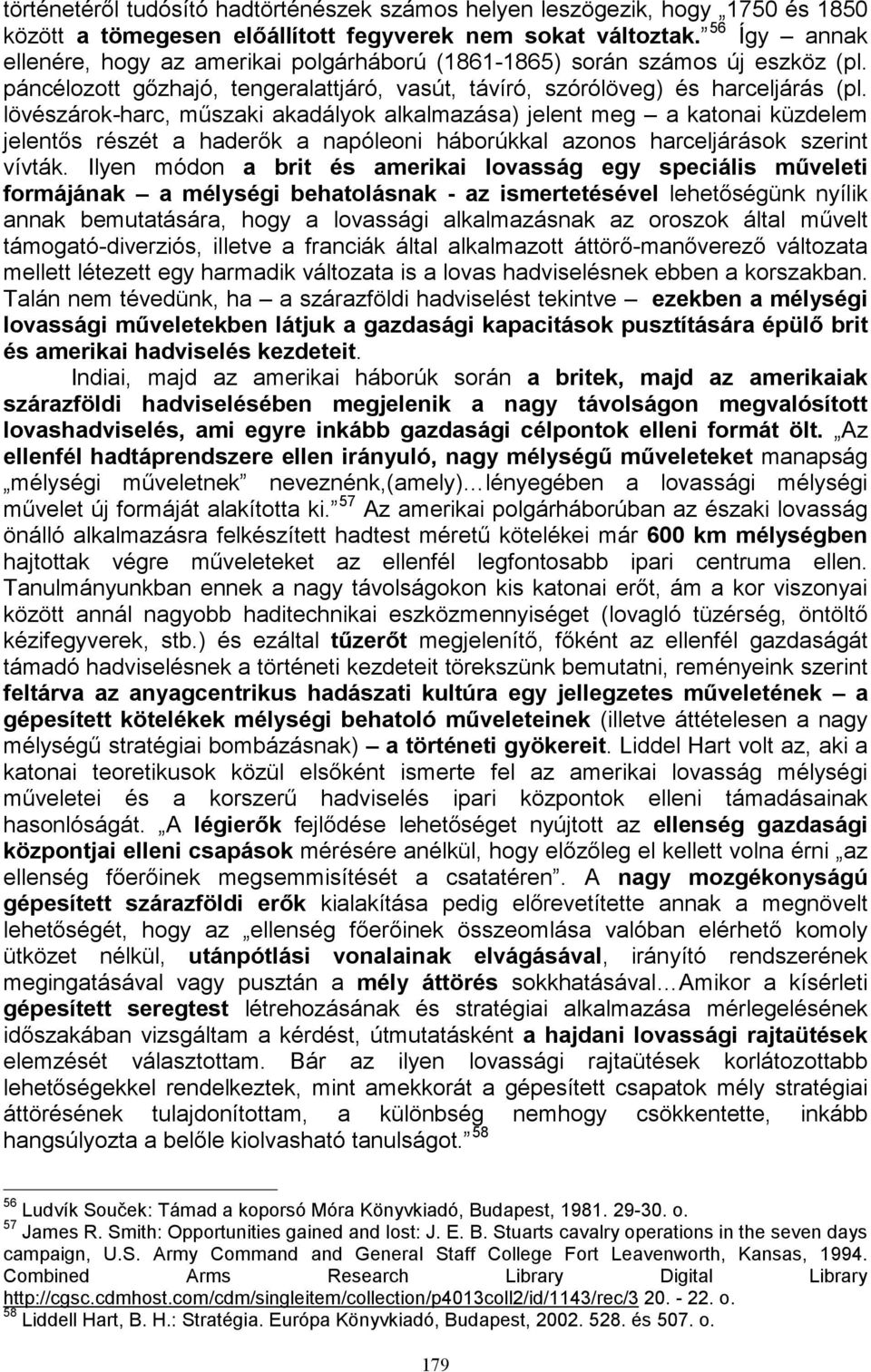 lövészárok-harc, műszaki akadályok alkalmazása) jelent meg a katonai küzdelem jelentős részét a haderők a napóleoni háborúkkal azonos harceljárások szerint vívták.
