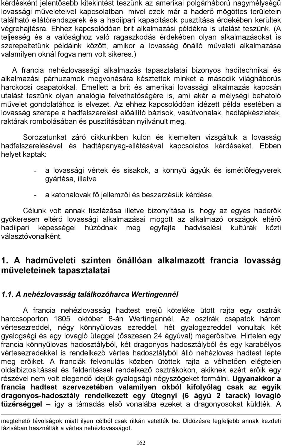 (A teljesség és a valósághoz való ragaszkodás érdekében olyan alkalmazásokat is szerepeltetünk példáink között, amikor a lovasság önálló műveleti alkalmazása valamilyen oknál fogva nem volt sikeres.