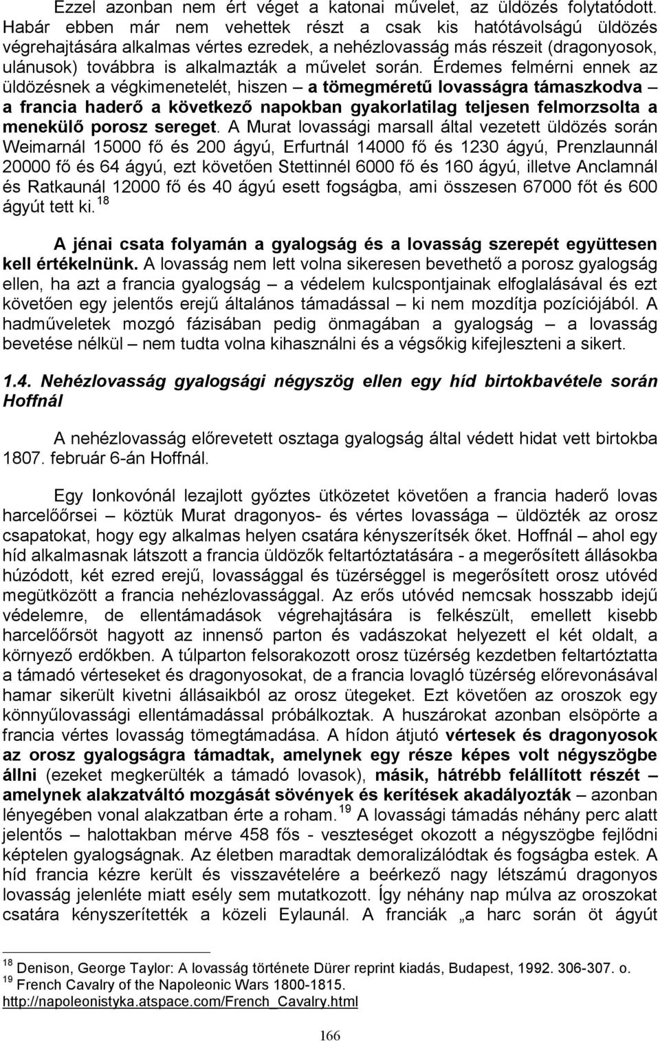 Érdemes felmérni ennek az üldözésnek a végkimenetelét, hiszen a tömegméretű lovasságra támaszkodva a francia haderő a következő napokban gyakorlatilag teljesen felmorzsolta a menekülő porosz sereget.