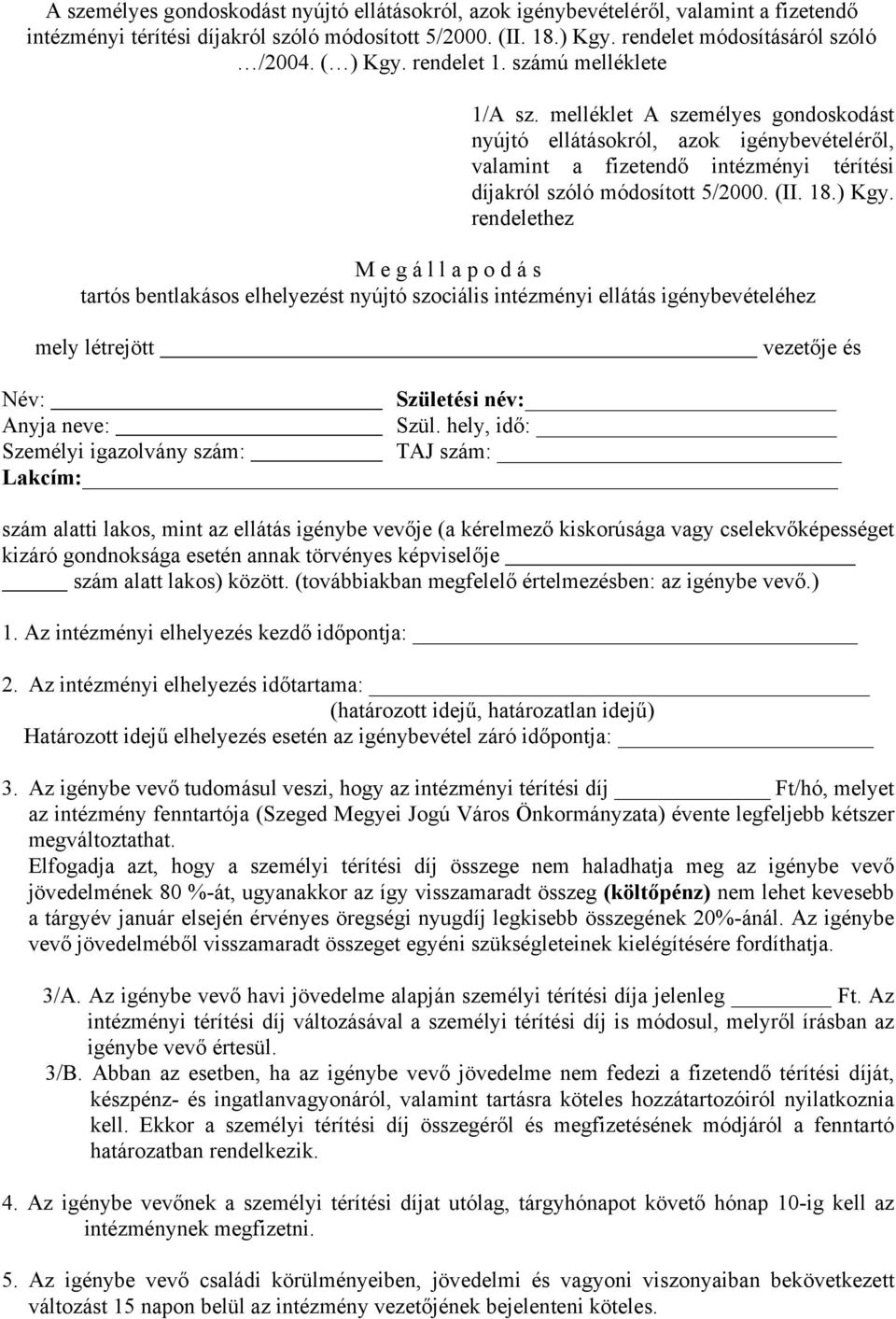 (II. 18.) Kgy. rendelethez M e g á l l a p o d á s tartós bentlakásos elhelyezést nyújtó szociális intézményi ellátás igénybevételéhez mely létrejött vezetője és Név: Születési név: Anyja neve: Szül.