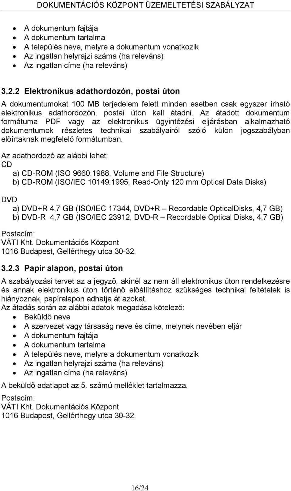 Az átadott dokumentum formátuma PDF vagy az elektronikus ügyintézési eljárásban alkalmazható dokumentumok részletes technikai szabályairól szóló külön jogszabályban előírtaknak megfelelő formátumban.