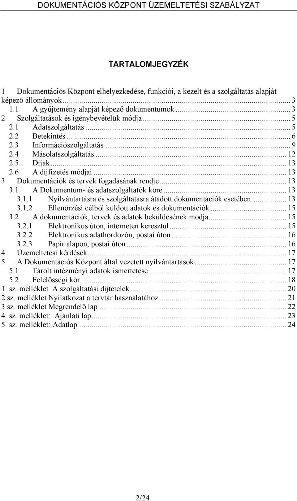 .. 13 3 Dokumentációk és tervek fogadásának rendje... 13 3.1 A Dokumentum- és adatszolgáltatók köre... 13 3.1.1 Nyilvántartásra és szolgáltatásra átadott dokumentációk esetében:... 13 3.1.2 Ellenőrzési célból küldött adatok és dokumentációk.