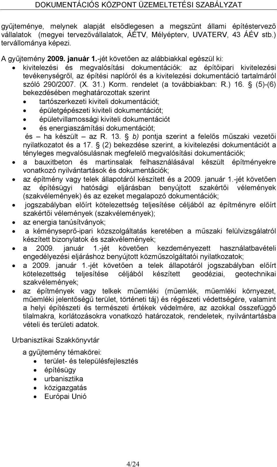 -jét követően az alábbiakkal egészül ki: kivitelezési és megvalósítási dokumentációk: az építőipari kivitelezési tevékenységről, az építési naplóról és a kivitelezési dokumentáció tartalmáról szóló