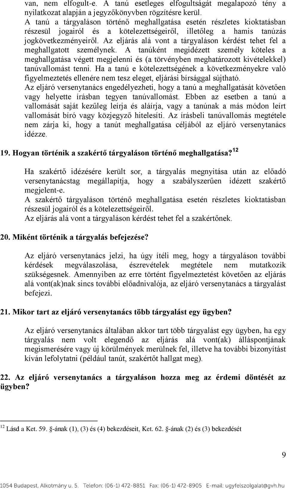 Az eljárás alá vont a tárgyaláson kérdést tehet fel a meghallgatott személynek.