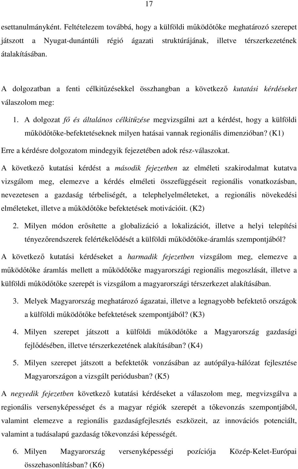 A dolgozat fő és általános célkitűzése megvizsgálni azt a kérdést, hogy a külföldi működőtőke-befektetéseknek milyen hatásai vannak regionális dimenzióban?