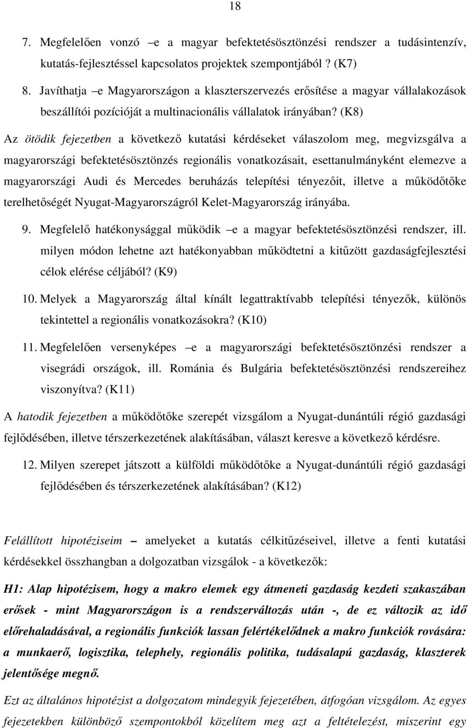 (K8) Az ötödik fejezetben a következő kutatási kérdéseket válaszolom meg, megvizsgálva a magyarországi befektetésösztönzés regionális vonatkozásait, esettanulmányként elemezve a magyarországi Audi és