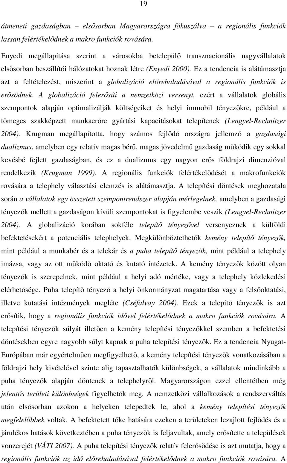 Ez a tendencia is alátámasztja azt a feltételezést, miszerint a globalizáció előrehaladásával a regionális funkciók is erősödnek.