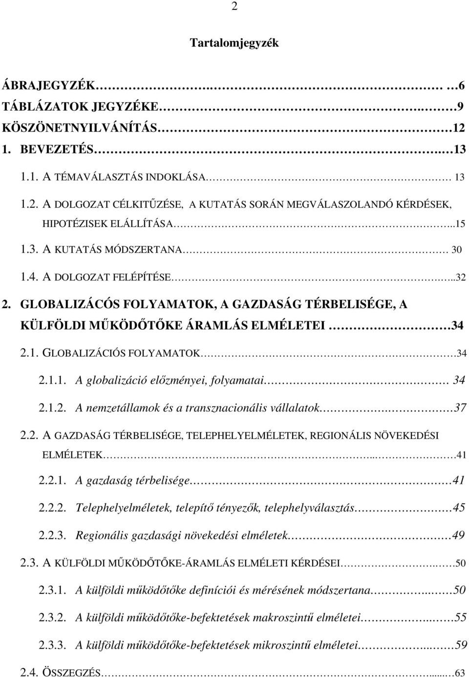 1.2. A nemzetállamok és a transznacionális vállalatok. 37 2.2. A GAZDASÁG TÉRBELISÉGE, TELEPHELYELMÉLETEK, REGIONÁLIS NÖVEKEDÉSI ELMÉLETEK.. 41 2.2.1. A gazdaság térbelisége 41 2.2.2. Telephelyelméletek, telepítő tényezők, telephelyválasztás 45 2.