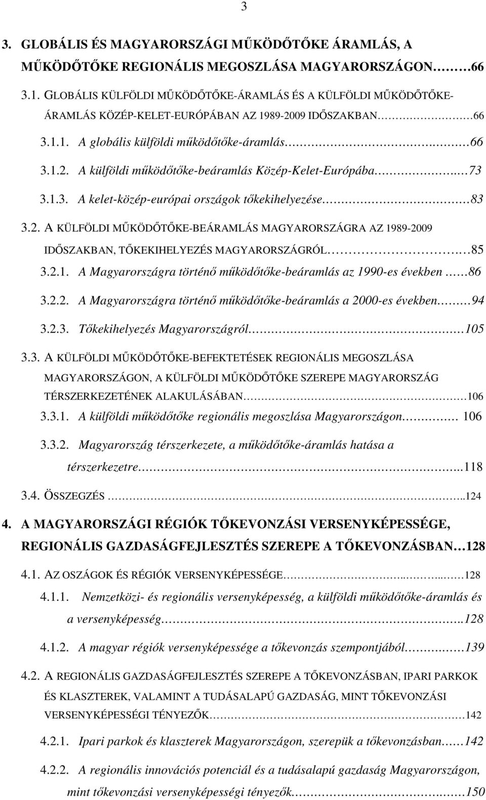 73 3.1.3. A kelet-közép-európai országok tőkekihelyezése 83 3.2. A KÜLFÖLDI MŰKÖDŐTŐKE-BEÁRAMLÁS MAGYARORSZÁGRA AZ 1989-2009 IDŐSZAKBAN, TŐKEKIHELYEZÉS MAGYARORSZÁGRÓL. 85 3.2.1. A Magyarországra történő működőtőke-beáramlás az 1990-es években 86 3.
