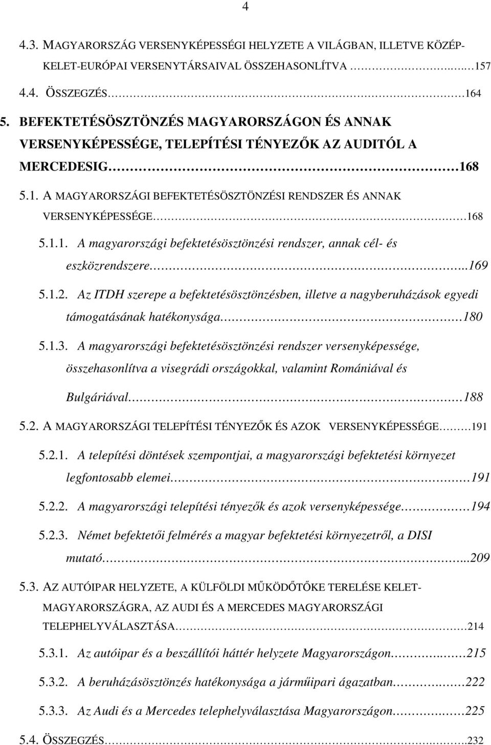 .169 5.1.2. Az ITDH szerepe a befektetésösztönzésben, illetve a nagyberuházások egyedi támogatásának hatékonysága 180 5.1.3.