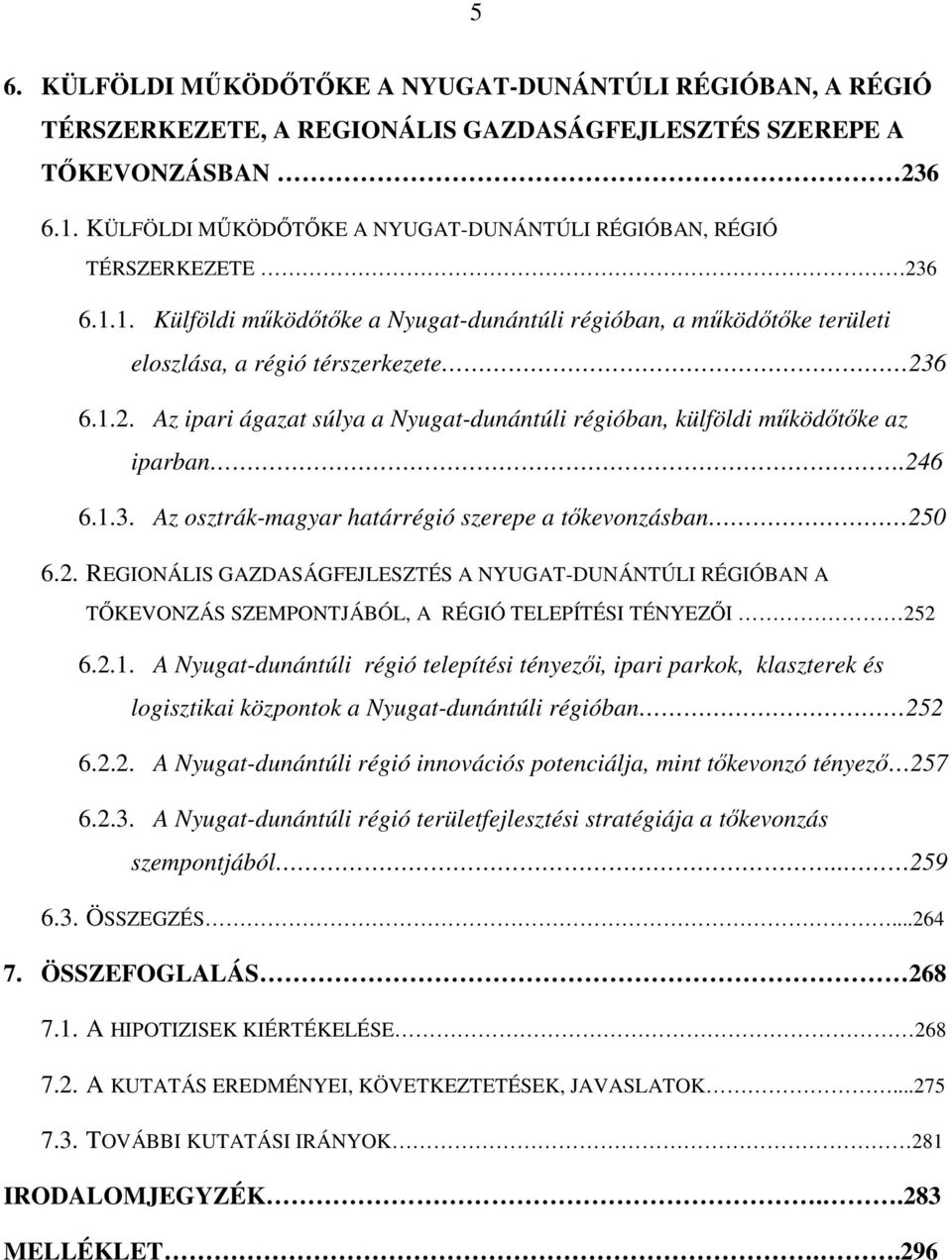 246 6.1.3. Az osztrák-magyar határrégió szerepe a tőkevonzásban 250 6.2. REGIONÁLIS GAZDASÁGFEJLESZTÉS A NYUGAT-DUNÁNTÚLI RÉGIÓBAN A TŐKEVONZÁS SZEMPONTJÁBÓL, A RÉGIÓ TELEPÍTÉSI TÉNYEZŐI 252 6.2.1. A Nyugat-dunántúli régió telepítési tényezői, ipari parkok, klaszterek és logisztikai központok a Nyugat-dunántúli régióban 252 6.