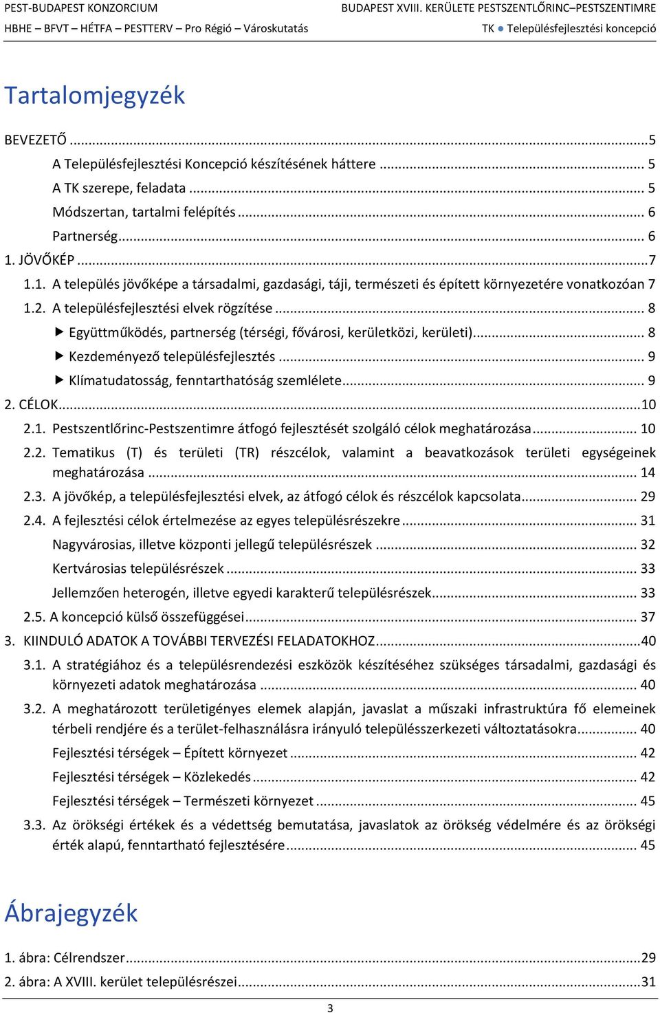 .. 8 Együttműködés, partnerség (térségi, fővárosi, kerületközi, kerületi)... 8 Kezdeményező településfejlesztés... 9 Klímatudatosság, fenntarthatóság szemlélete... 9 2. CÉLOK... 10