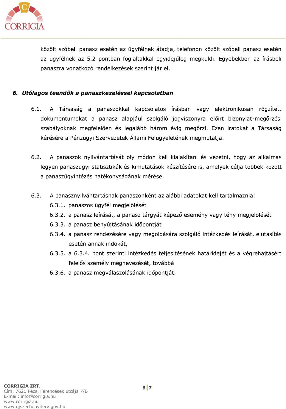 A Társaság a panaszokkal kapcsolatos írásban vagy elektronikusan rögzített dokumentumokat a panasz alapjául szolgáló jogviszonyra előírt bizonylat-megőrzési szabályoknak megfelelően és legalább három