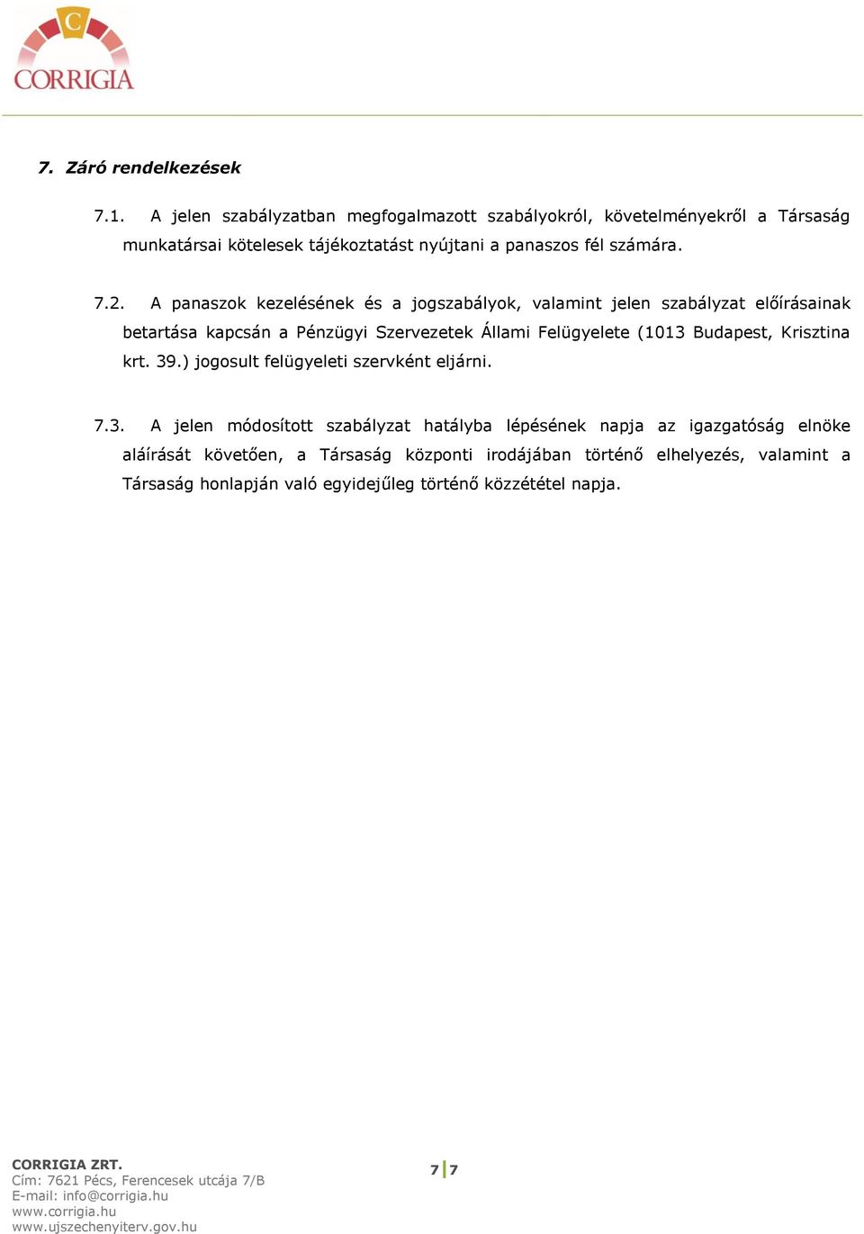 A panaszok kezelésének és a jogszabályok, valamint jelen szabályzat előírásainak betartása kapcsán a Pénzügyi Szervezetek Állami Felügyelete (1013 Budapest,