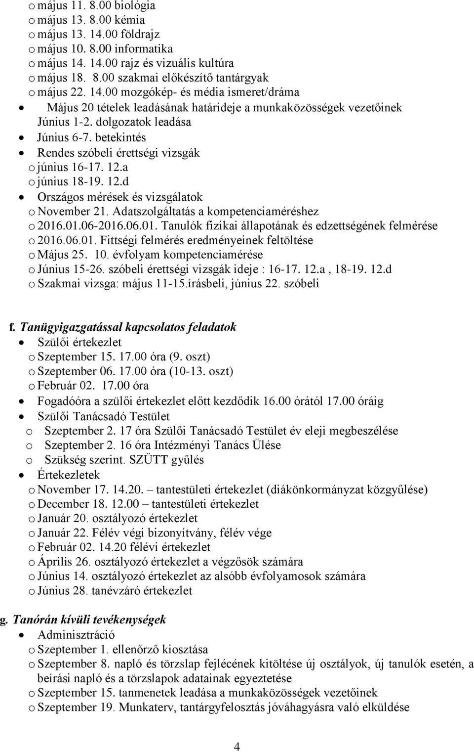 betekintés Rendes szóbeli érettségi vizsgák o június 16-17. 12.a o június 18-19. 12.d Országos mérések és vizsgálatok o November 21. Adatszolgáltatás a kompetenciaméréshez o 2016