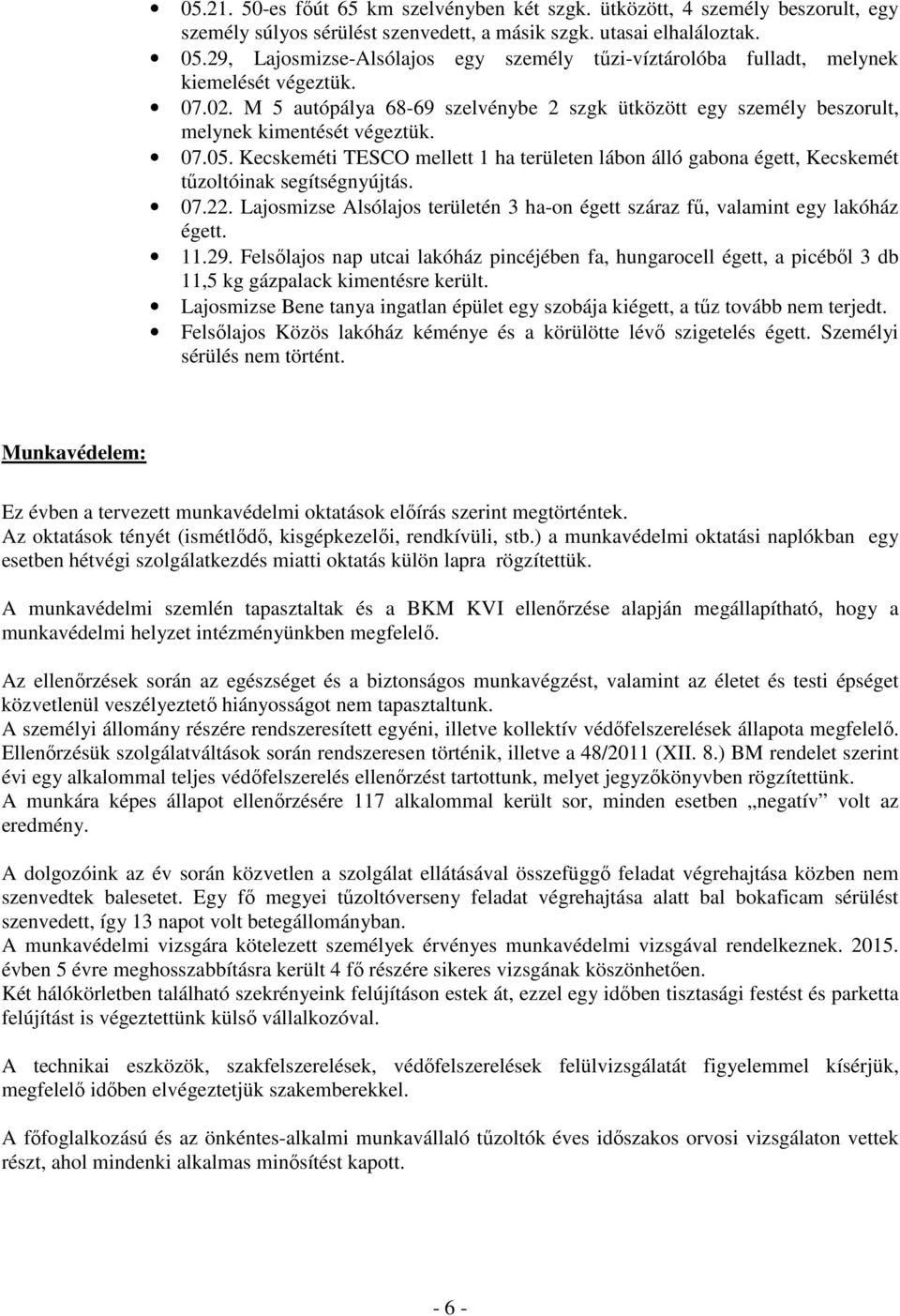 07.05. Kecskeméti TESCO mellett 1 ha területen lábon álló gabona égett, Kecskemét tőzoltóinak segítségnyújtás. 07.22.
