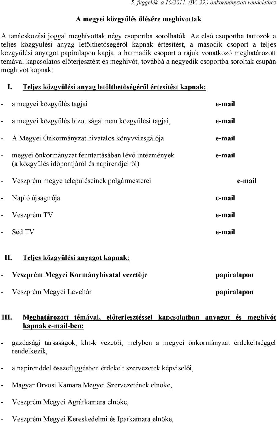 meghatározott témával kapcsolatos előterjesztést és meghívót, továbbá a negyedik csoportba soroltak csupán meghívót kapnak: I.