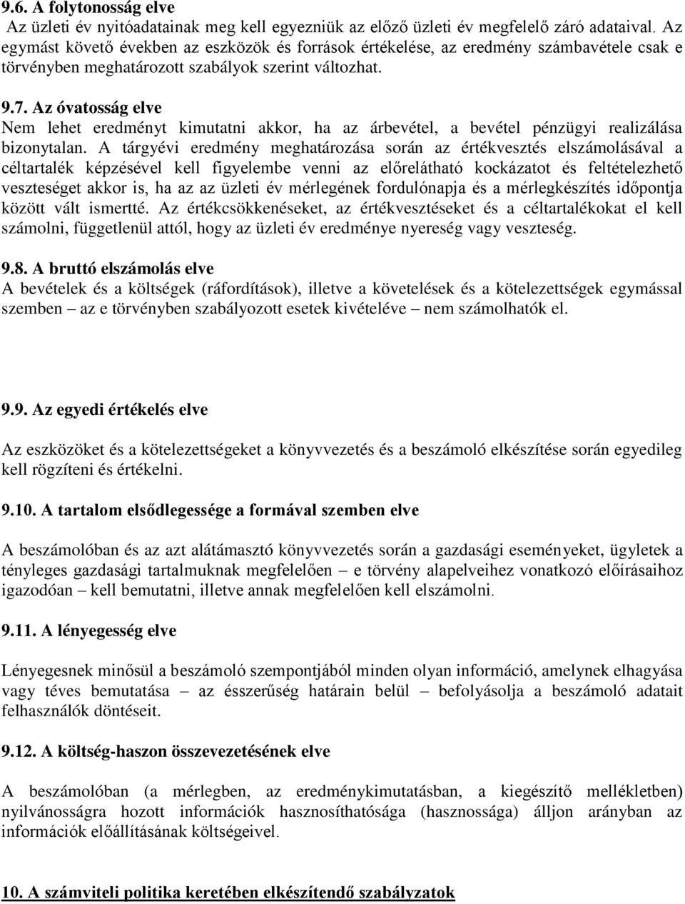 Az óvatosság elve Nem lehet eredményt kimutatni akkor, ha az árbevétel, a bevétel pénzügyi realizálása bizonytalan.