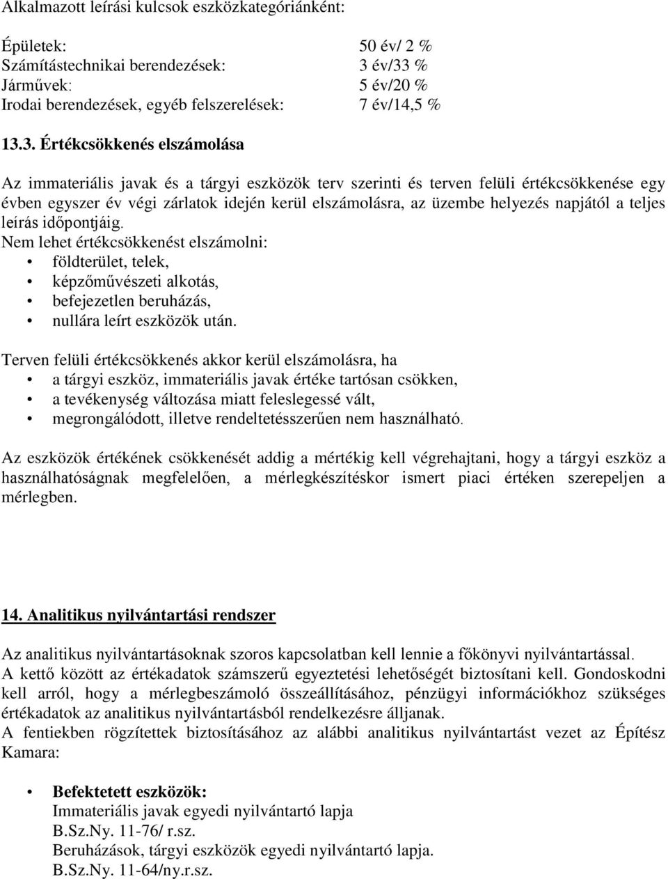 értékcsökkenése egy évben egyszer év végi zárlatok idején kerül elszámolásra, az üzembe helyezés napjától a teljes leírás időpontjáig.