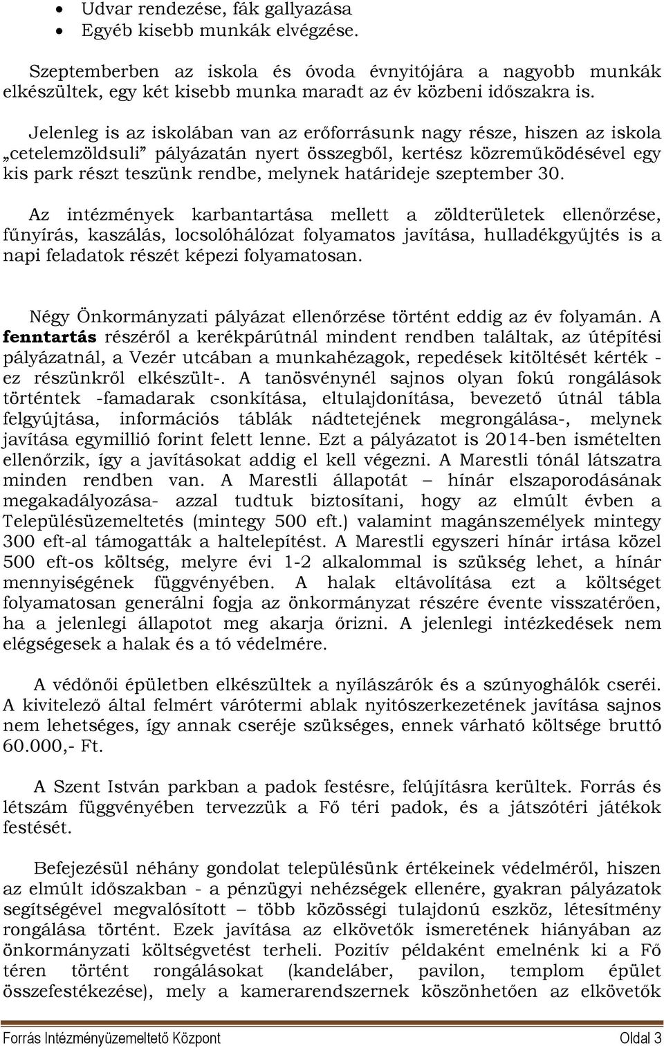 szeptember 30. Az intézmények karbantartása mellett a zöldterületek ellenőrzése, fűnyírás, kaszálás, locsolóhálózat folyamatos javítása, hulladékgyűjtés is a napi feladatok részét képezi folyamatosan.