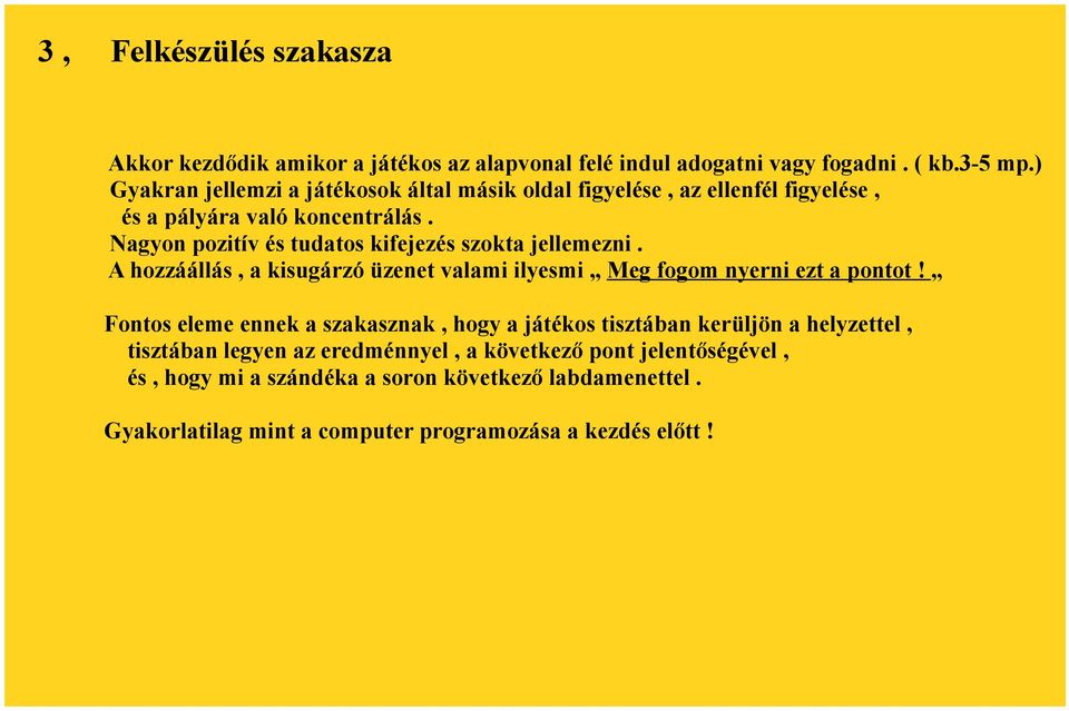 Nagyon pozitív és tudatos kifejezés szokta jellemezni. A hozzáállás, a kisugárzó üzenet valami ilyesmi Meg fogom nyerni ezt a pontot!