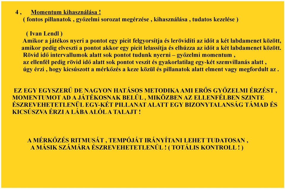 amikor pedig elveszti a pontot akkor egy picit lelassítja és elhúzza az időt a két labdamenet között.