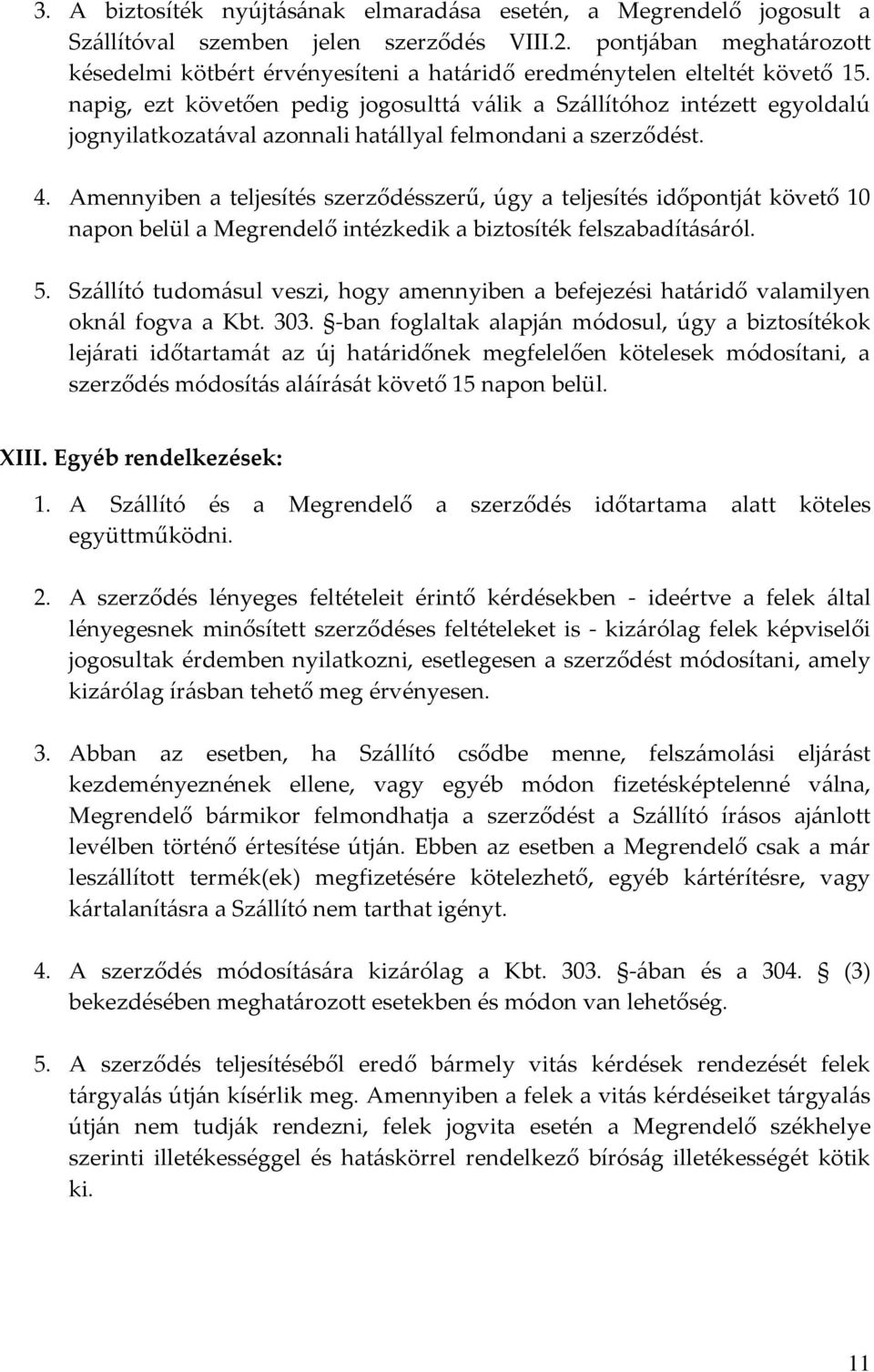 napig, ezt követően pedig jogosultt{ v{lik a Sz{llítóhoz intézett egyoldalú jognyilatkozat{val azonnali hat{llyal felmondani a szerződést. 4.