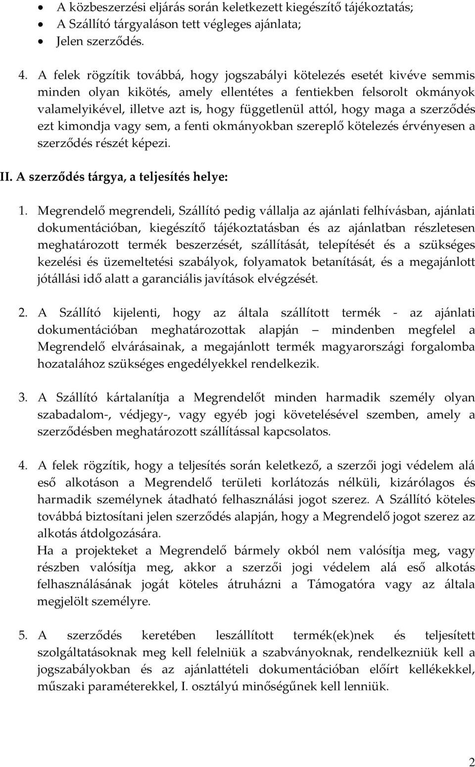 attól, hogy maga a szerződés ezt kimondja vagy sem, a fenti okm{nyokban szereplő kötelezés érvényesen a szerződés részét képezi. II. A szerződés t{rgya, a teljesítés helye: 1.