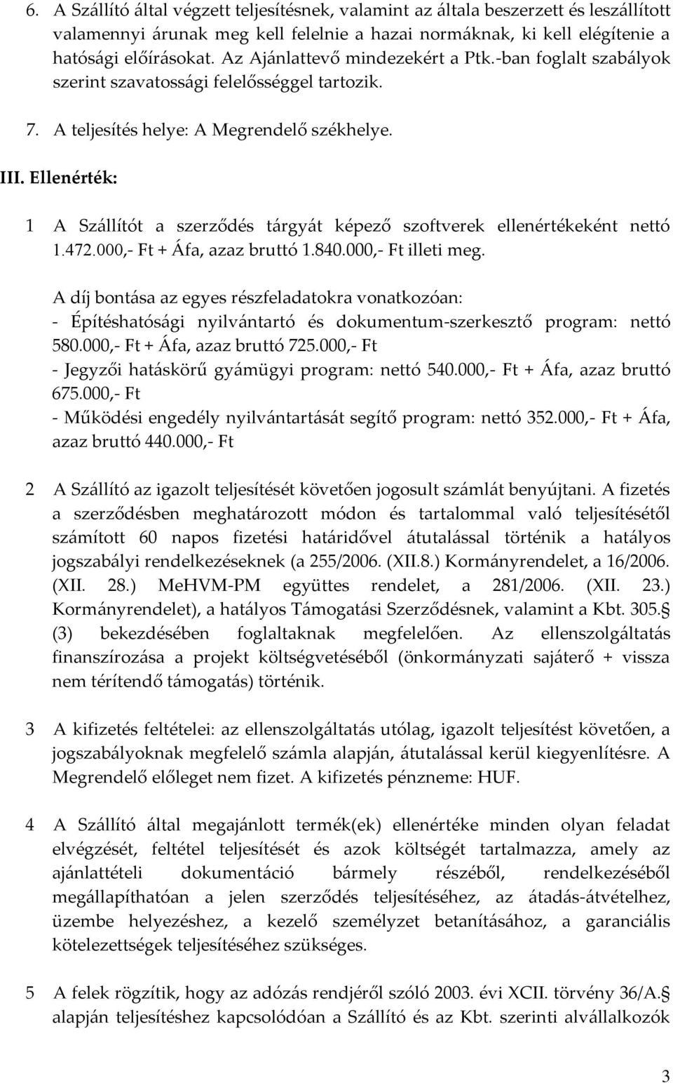 Ellenérték: 1 A Sz{llítót a szerződés t{rgy{t képező szoftverek ellenértékeként nettó 1.472.000,- Ft + Áfa, azaz bruttó 1.840.000,- Ft illeti meg.