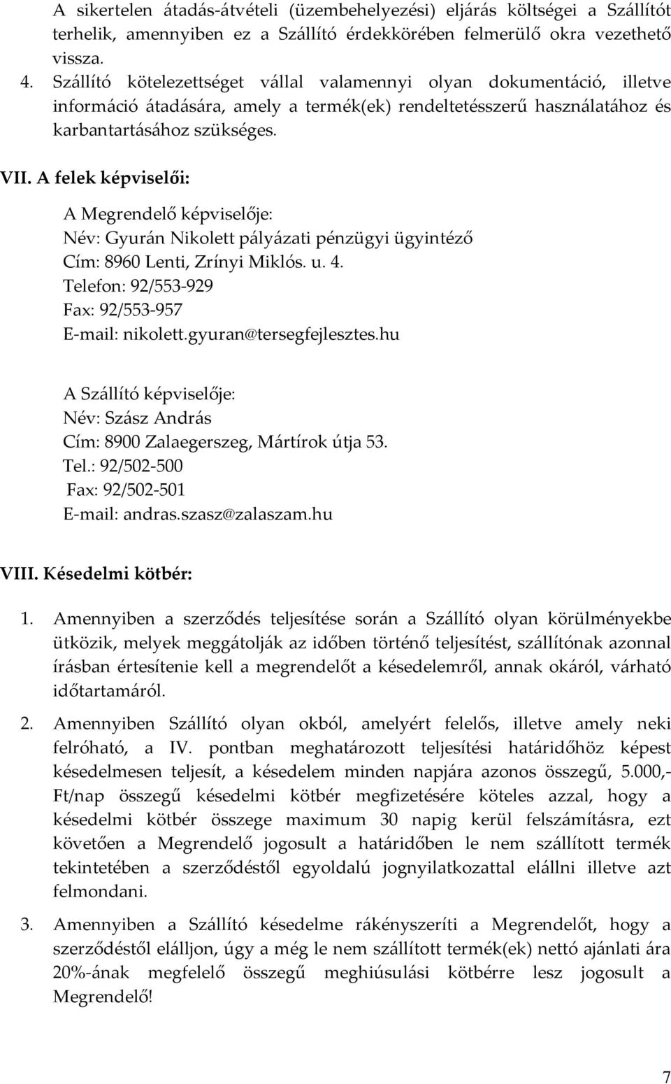 A felek képviselői: A Megrendelő képviselője: Név: Gyur{n Nikolett p{ly{zati pénzügyi ügyintéző Cím: 8960 Lenti, Zrínyi Miklós. u. 4. Telefon: 92/553-929 Fax: 92/553-957 E-mail: nikolett.