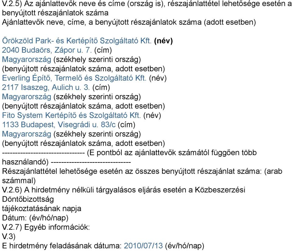 (cím) Magyarország (székhely szerinti ország) (benyújtott részajánlatok száma, adott esetben) Everling Építő, Termelő és Szolgáltató Kft. (név) 2117 Isaszeg, Aulich u. 3.