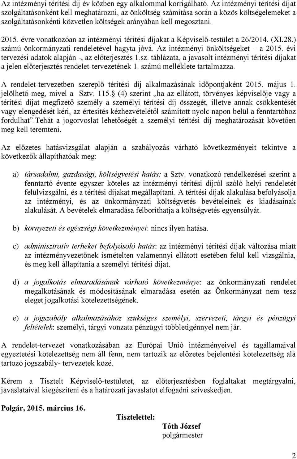 évre vonatkozóan az intézményi térítési díjakat a Képviselő-testület a 26/2014. (XI.28.) számú önkormányzati rendeletével hagyta jóvá. Az intézményi önköltségeket a 2015.